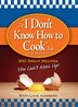 The I Dont Know How to Cook Book: 300 Great Recipes You Can?t Mess Up!