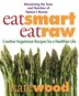 Eat Smart, Eat Raw: Creative Vegetarian Recipes for a Healthier Life