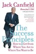 The Success Principles(Tm): How to Get from Where You Are to Where You Want to Be