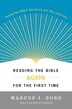 Reading The Bible Again For The First Time: Taking the Bible Seriously But Not Literally