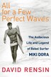All for a Few Perfect Waves: The Audacious Life And Legend Of Rebe