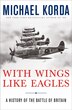 With Wings Like Eagles: A History Of The Battle Of Britain: A History of the Battle of Britain
