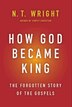 How God Became King: The Forgotten Story Of The Gospels