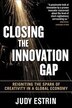 Closing the Innovation Gap:  Reigniting the Spark of Creativity in a Global Economy: Reigniting the Spark of Creativity in a Global Economy