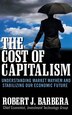 The Cost of Capitalism: Understanding Market Mayhem and Stabilizing our Economic Future: Understanding Market Mayhem and Stabilizing our Economic…