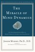 The Miracle Of Mind Dynamics: Use Your Subconscious Mind To Obtain Complete Control Over Your Destiny