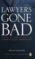 Lawyers Gone Bad: Money, Sex, And Madness In Canada's Legal Profession
