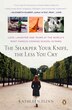 Sharper Your Knife The Less You Cry: Love, Laughter, And Tears In Paris At The World's Most Famous Cooking School