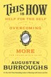 This Is How: Proven Aid in Overcoming Shyness, Molestation, Fatness, Spinsterhood, Grief, Disease, Lushery, Decr