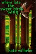 WHERE LATE THE SWEET BIRDS SANG: A Novel