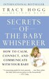 Secrets Of The Baby Whisperer: How To Calm, Connect, And Communicate With Your Baby