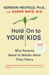 Hold On To Your Kids: Why Parents Need To Matter More Than Peers