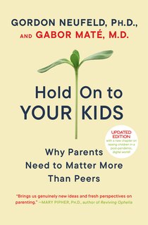 Hold On To Your Kids: Why Parents Need To Matter More Than Peers