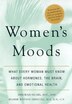 Womens Moods: What Every Woman Must Know About Hormones, The Brain, and Emotional Health