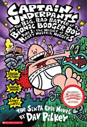 Captain Underpants and the Big Bad Battle of the Bionic Booger Boy, Part 1: The Sixth Epic Novel