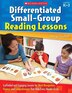 Differentiated Small-Group Reading Lessons: Scaffolded and Engaging Lessons for Word Recognition, Fluency, and Comprehension That Help Every Re