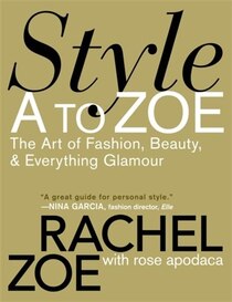Style A to Zoe: The Art Of Fashion, Beauty, & Everything Glamour