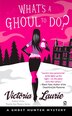 Whats A Ghoul To Do: A Ghost Hunter Mystery