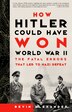 How Hitler Could Have Won World War II: The Fatal…