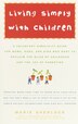 Living Simply with Children: A Voluntary Simplicity Guide for Moms, Dads, and Kids Who Want to Reclaim the Bliss of Childhood an