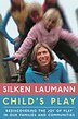 Child's Play: Rediscovering The Joy Of Play In Our Families And Communities