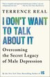 I Don't Want to Talk About It: Overcoming the Secret Legacy of Male Depression