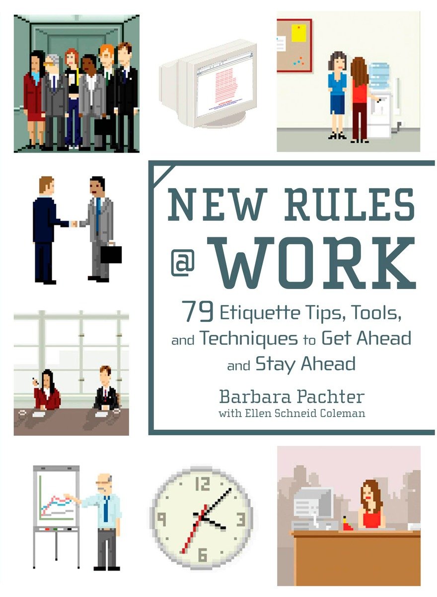 New Rules @ Work: 79 Etiquette Tips, Tools, And Techniques To Get Ahead And Stay Ahead