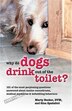 Why Do Dogs Drink Out of the Toilet?: 101 of the Most Perplexing Questions Answered about Canine Conundrums, Medical Mysteries and Befudd