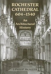 Rochester Cathedral, 604-1540: An Architectural…