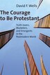 The Courage To Be Protestant: Truth-Lovers, Marketers, And Emergents In The Postmodern World
