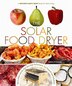 The Solar Food Dryer: How To Make Your Own Low-cost, High Performance, Sun-powered Food Dehydrator