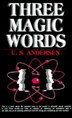 Three Magic Words: The Key To Power, Peace And Plenty