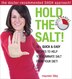 Hold the Salt!: 50+ quick & easy recipes to help you eliminate salt from your diet!