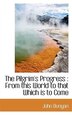 The Pilgrim's Progress: From this World to that Which is to Come