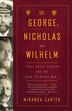 George, Nicholas And Wilhelm: Three Royal Cousins And The Road To World War I