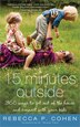 Fifteen Minutes Outside: 365 Ways to Get Out Of the House and Connect With Your Kids