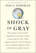 Shock of Gray: The Aging of the World's Population and How it Pits Young Against Old, Child Against Parent, Worker
