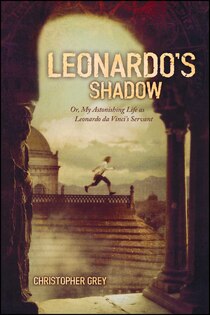 Leonardo's Shadow: Or, My Astonishing Life as Leonardo da Vinci's Servant