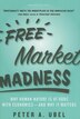 Free Market Madness: Why Human Nature Is at Odds with Economics--and Why It Matters