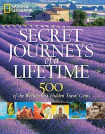 Secret Journeys Of A Lifetime: 500 Of The World's Best Hidden Travel Gems