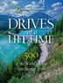 Drives Of A Lifetime: 500 of the Worlds Most Spectacular Trips