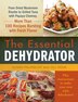 The Essential Dehydrator: From Dried Mushroom Risotto To Grilled Tuna With Papaya Chutney, More Than 100 Recipes Bursting Wit