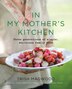 In My Mother's Kitchen: Three Generations of Simple, Delicious Family Food
