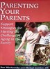 Parenting Your Parents: Support Strategies for Meeting the Challenge of Aging in the Family