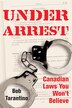 Under Arrest: Canadian Laws You Wont Believe
