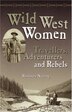 Wild West Women: Travellers, Adventurers And Rebels