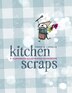 Kitchen Scraps: A Humorous Illustrated Cookbook
