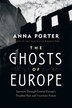 The Ghosts of Europe: Journeys through Central Europe's Troubled Past and Uncertain Future