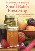 The Complete Book Of Small-batch Preserving: Over 300 Recipes To Use Year-round