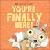 Youre Finally Here!
